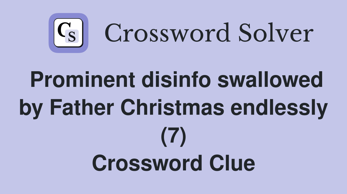 Prominent disinfo swallowed by Father Christmas endlessly (7) Crossword Clue