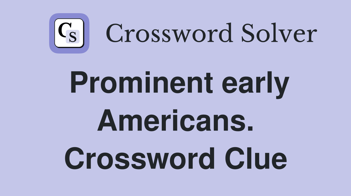 Prominent early Americans. Crossword Clue