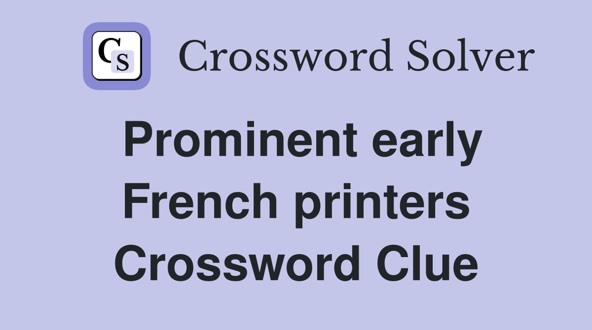 Prominent early French printers Crossword Clue