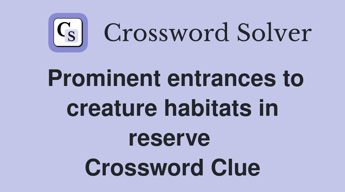 Prominent entrances to creature habitats in reserve  Crossword Clue