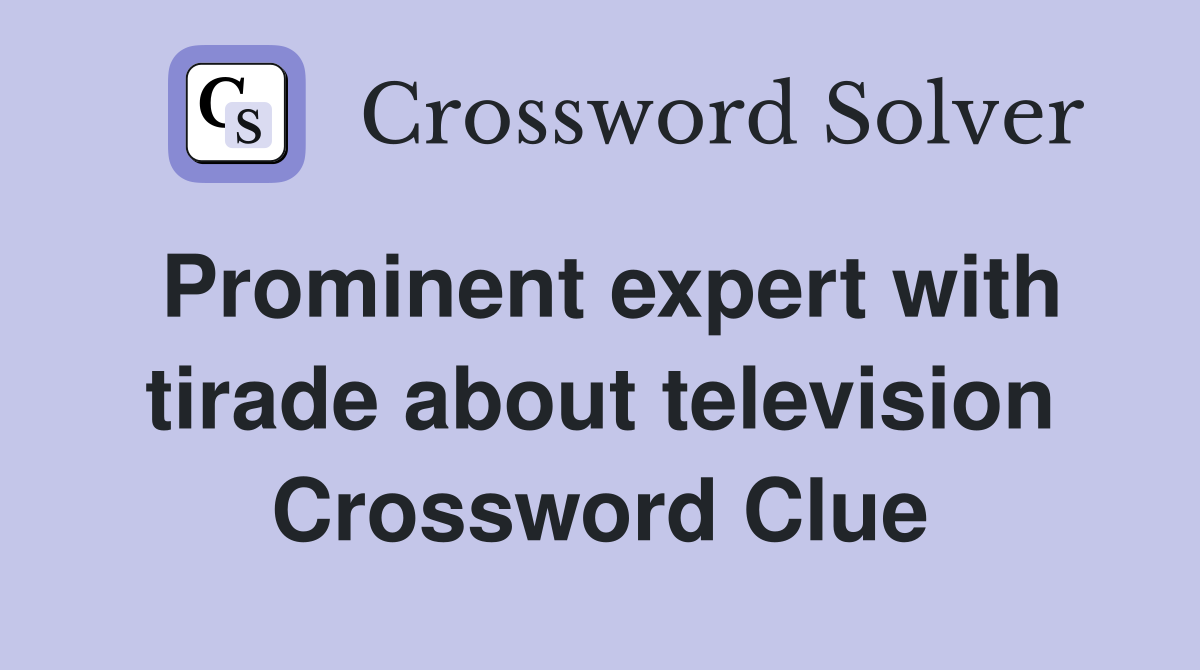 Prominent expert with tirade about television Crossword Clue