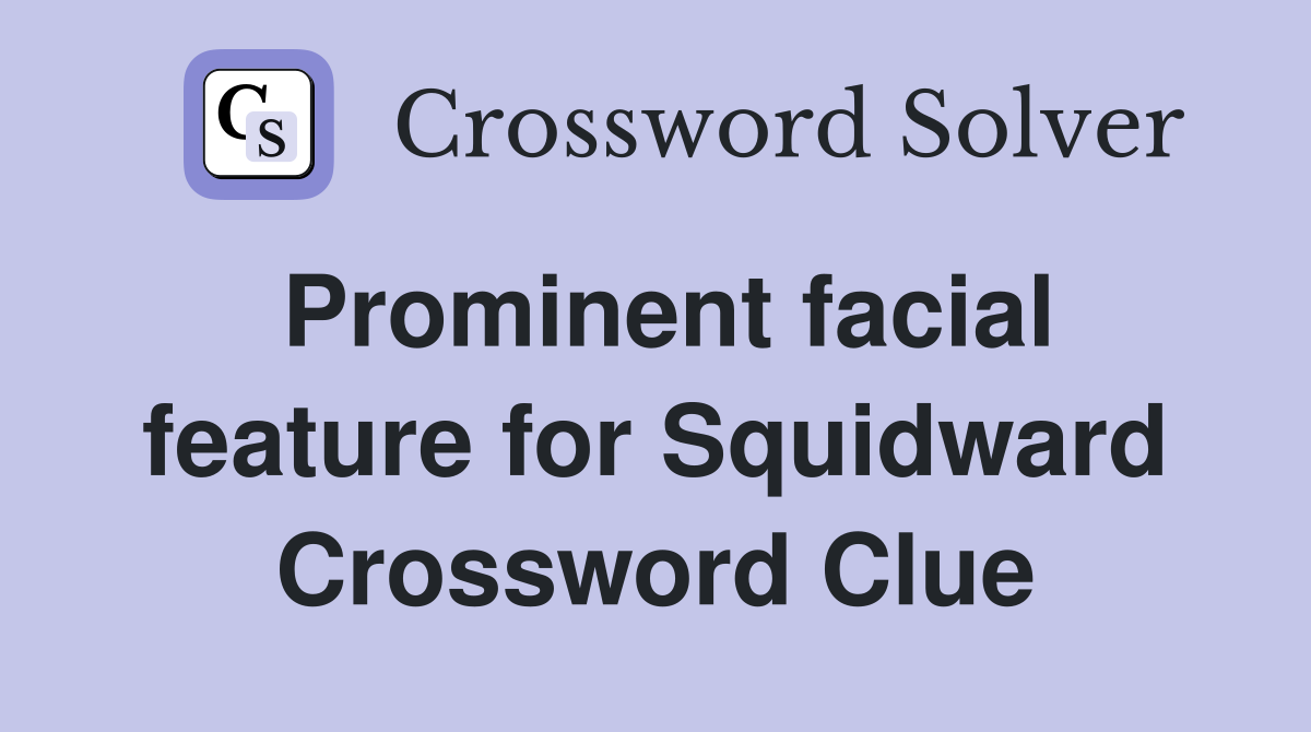 Prominent facial feature for Squidward Crossword Clue