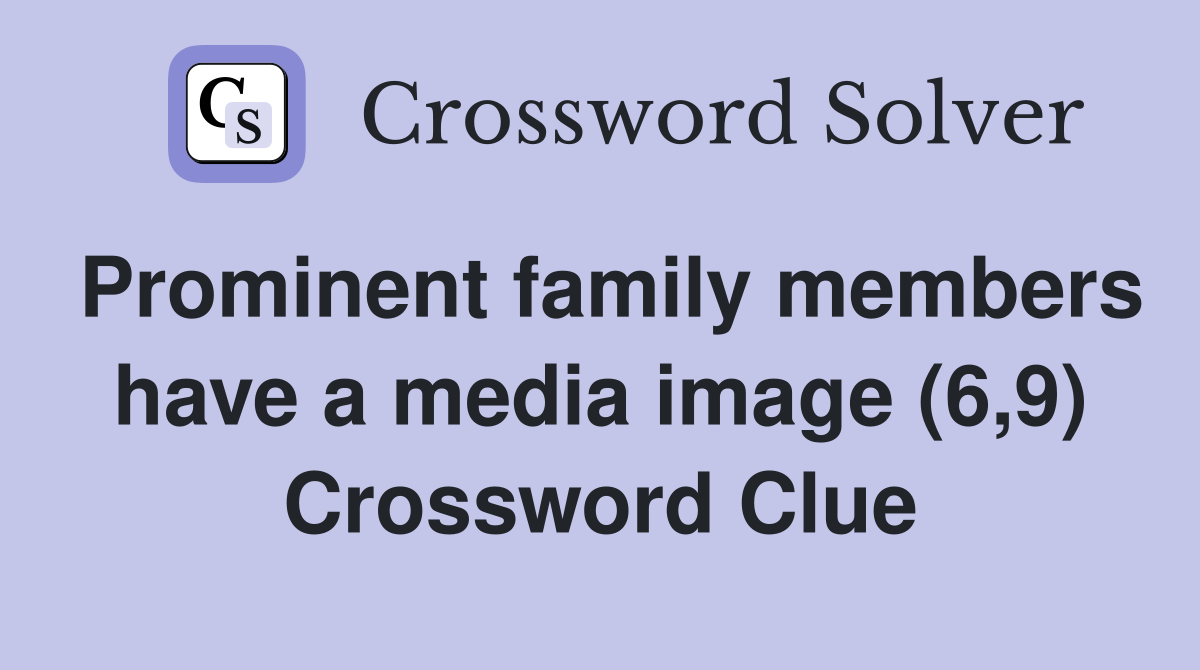 Prominent family members have a media image (6,9) Crossword Clue