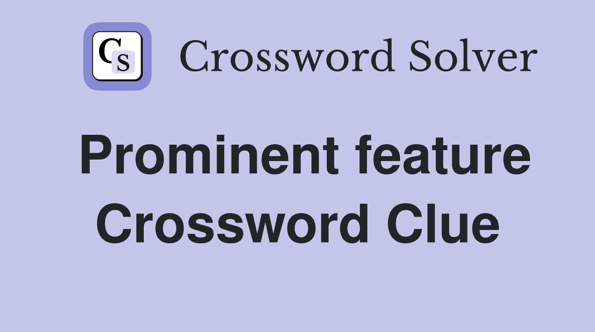 Prominent feature Crossword Clue