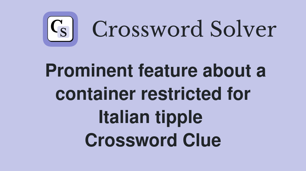 Prominent feature about a container restricted for Italian tipple  Crossword Clue