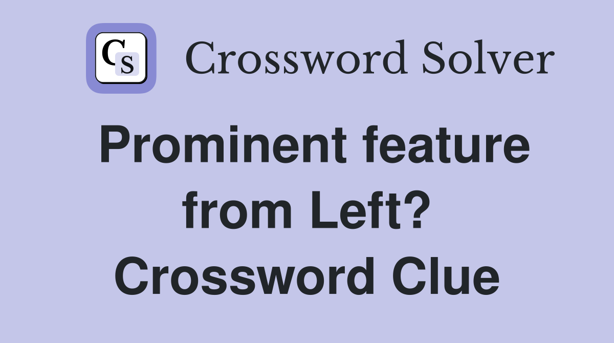 Prominent feature from Left? Crossword Clue