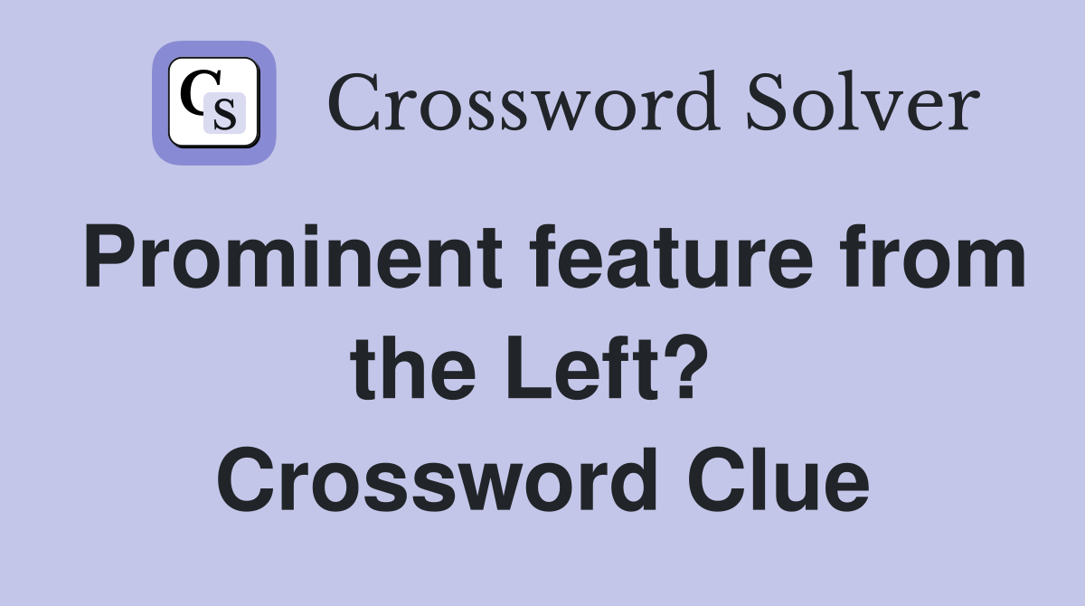 Prominent feature from the Left?  Crossword Clue