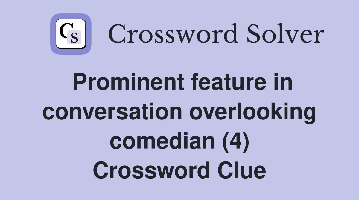 Prominent feature in conversation overlooking comedian (4) Crossword Clue