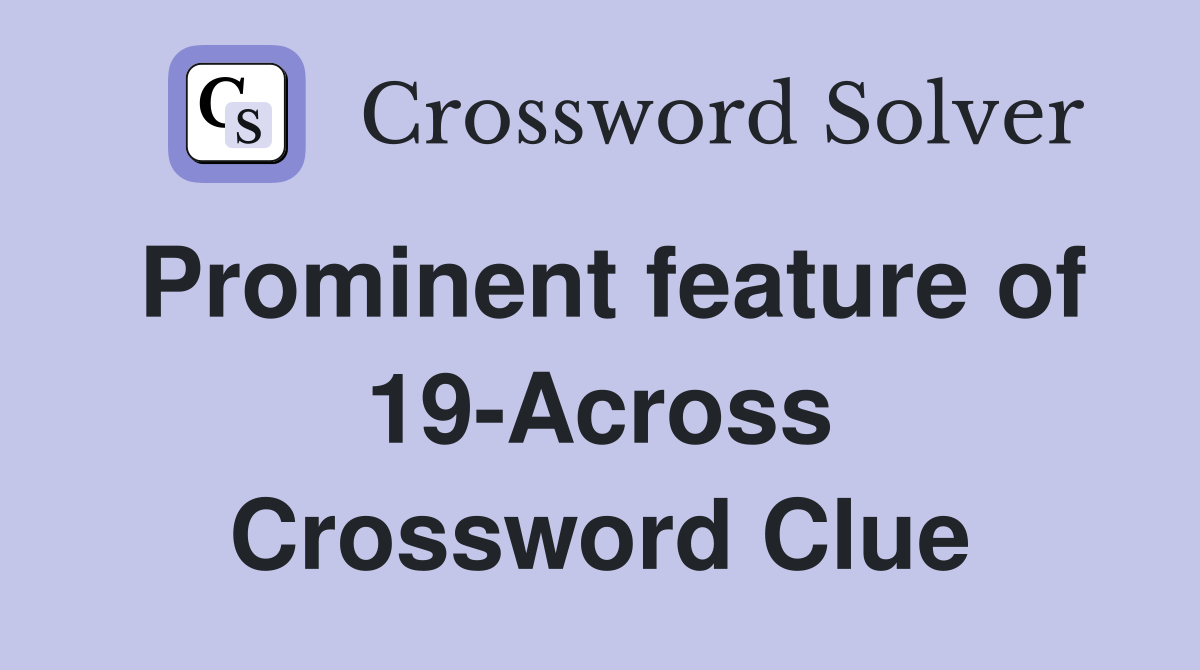 Prominent feature of 19-Across Crossword Clue