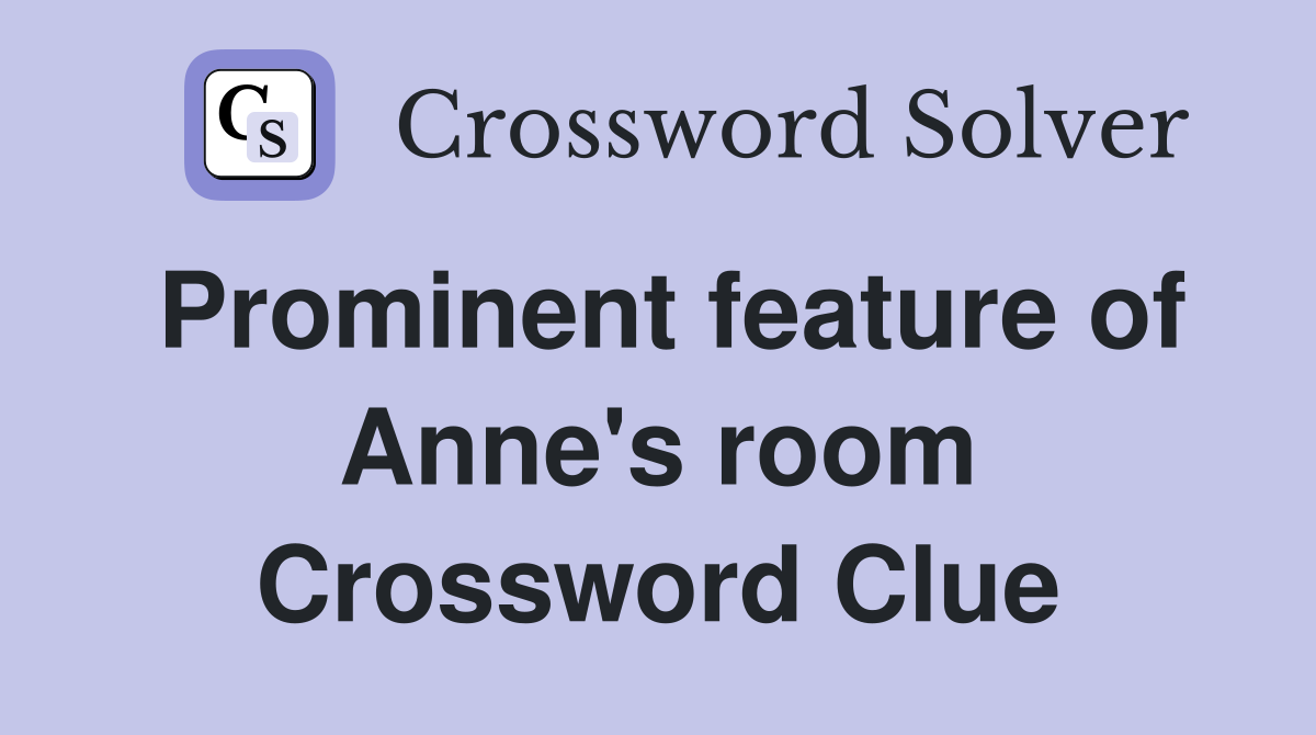 Prominent feature of Anne's room Crossword Clue