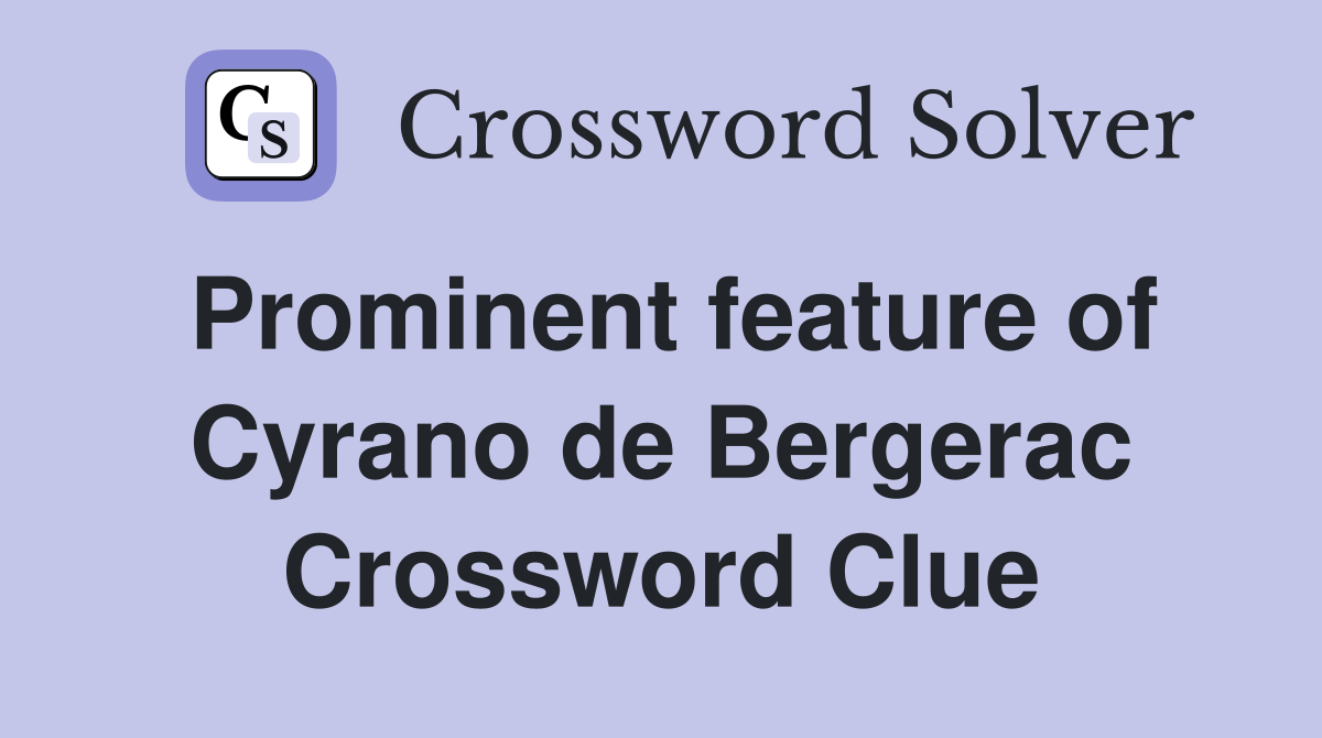 Prominent feature of Cyrano de Bergerac Crossword Clue
