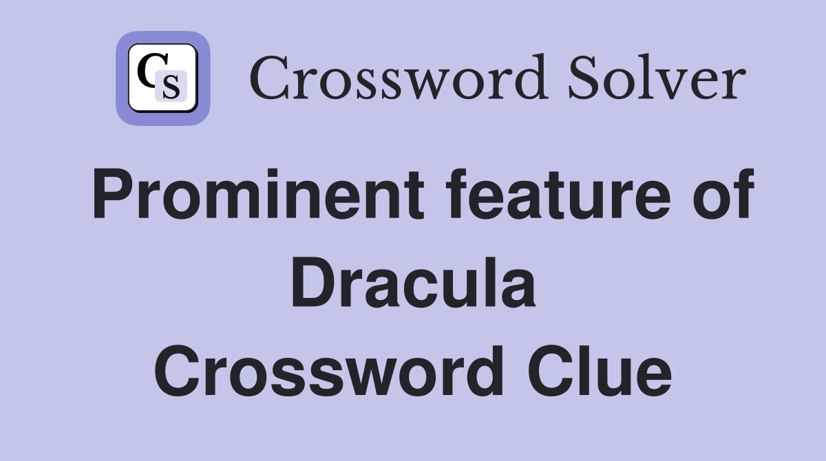 Prominent feature of Dracula Crossword Clue