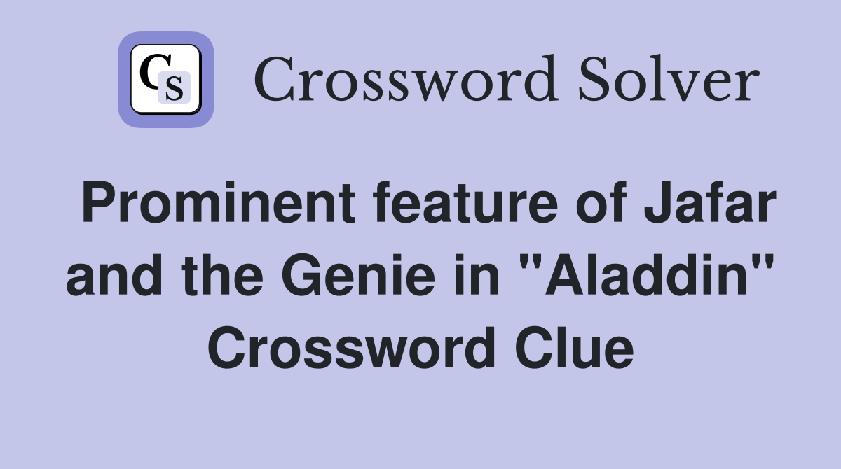 Prominent feature of Jafar and the Genie in "Aladdin" Crossword Clue