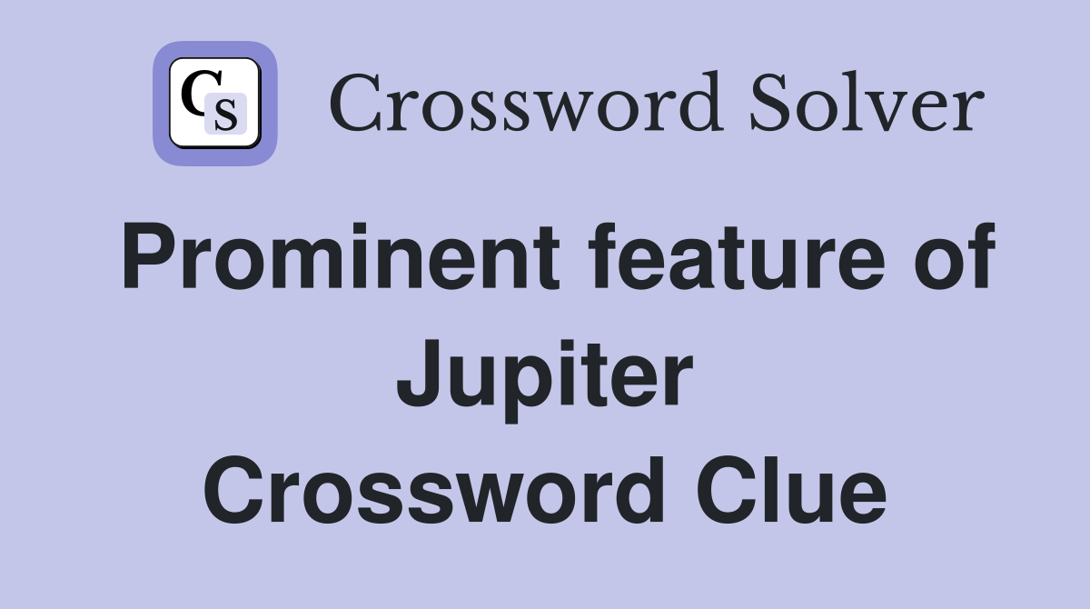 Prominent feature of Jupiter Crossword Clue