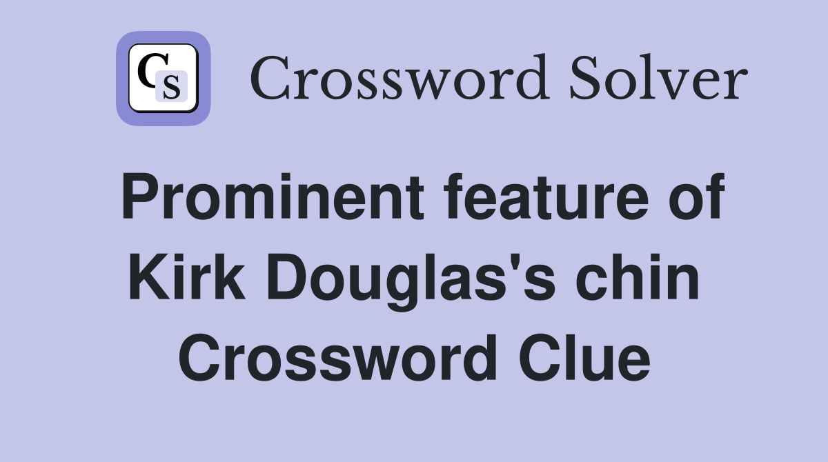 Prominent feature of Kirk Douglas's chin Crossword Clue