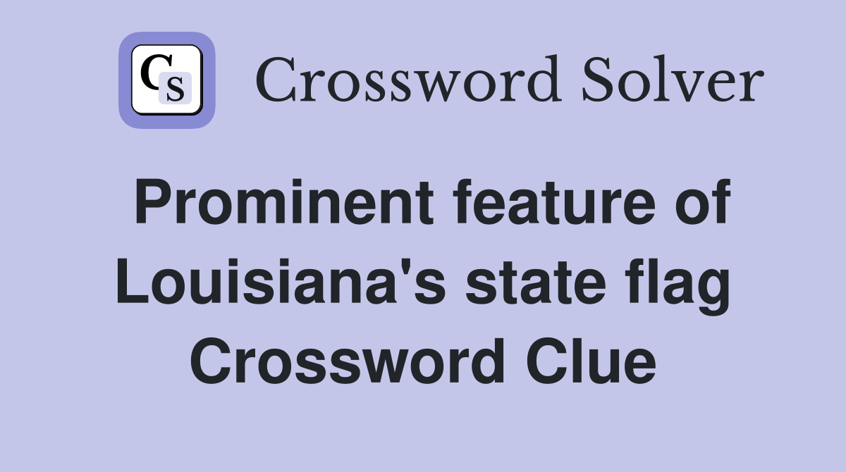 Prominent feature of Louisiana's state flag Crossword Clue