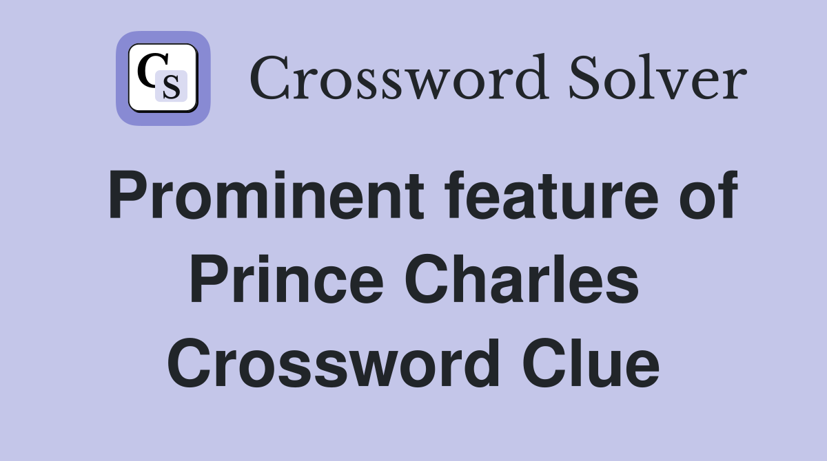 Prominent feature of Prince Charles Crossword Clue
