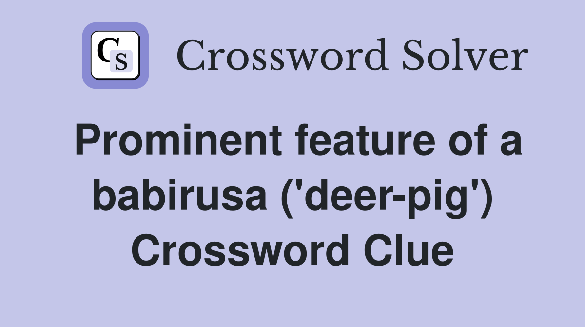Prominent feature of a babirusa ('deer-pig') Crossword Clue