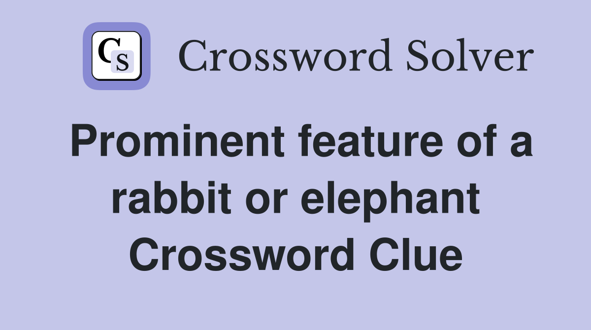 Prominent feature of a rabbit or elephant Crossword Clue