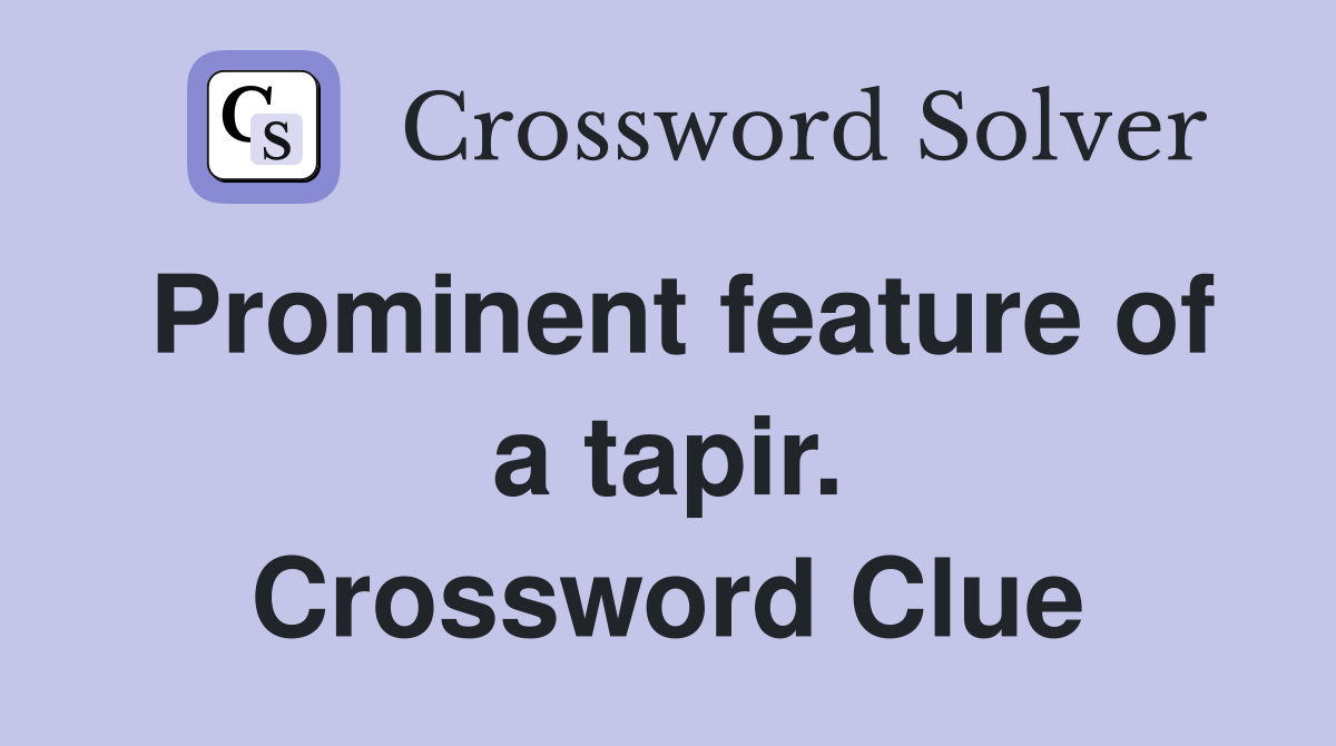 Prominent feature of a tapir. Crossword Clue