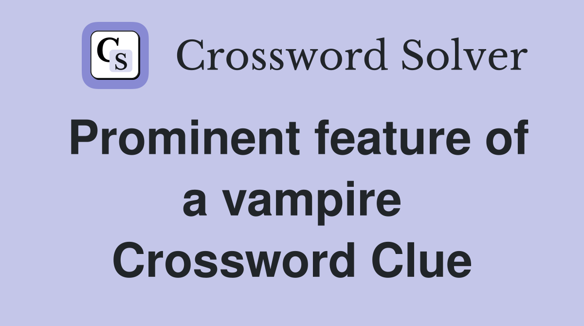 Prominent feature of a vampire Crossword Clue