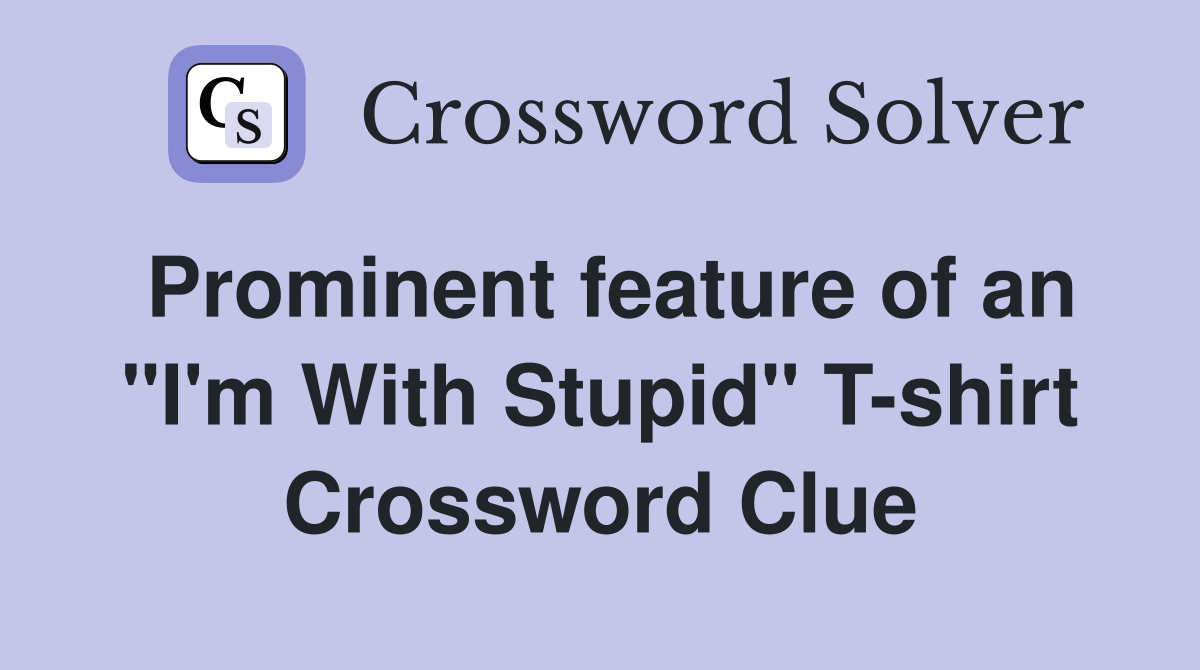 Prominent feature of an "I'm With Stupid" T-shirt Crossword Clue