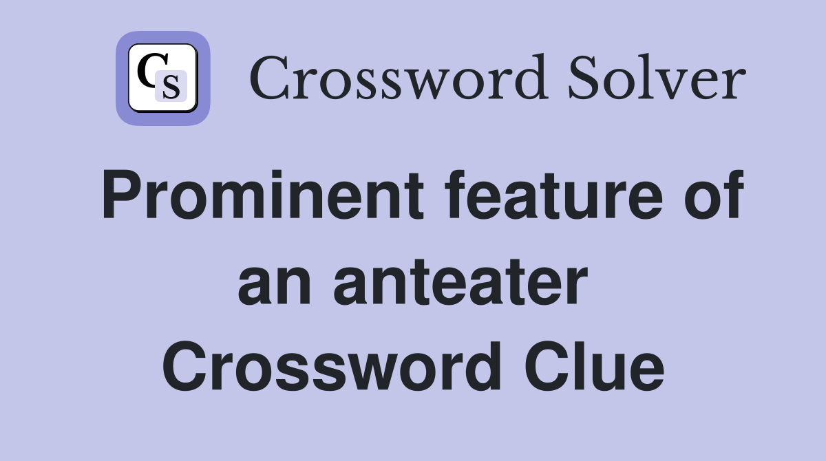 Prominent feature of an anteater Crossword Clue