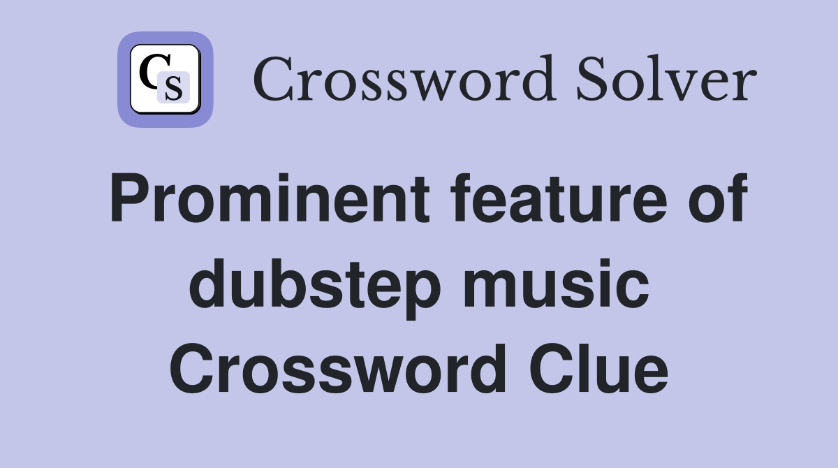Prominent feature of dubstep music Crossword Clue