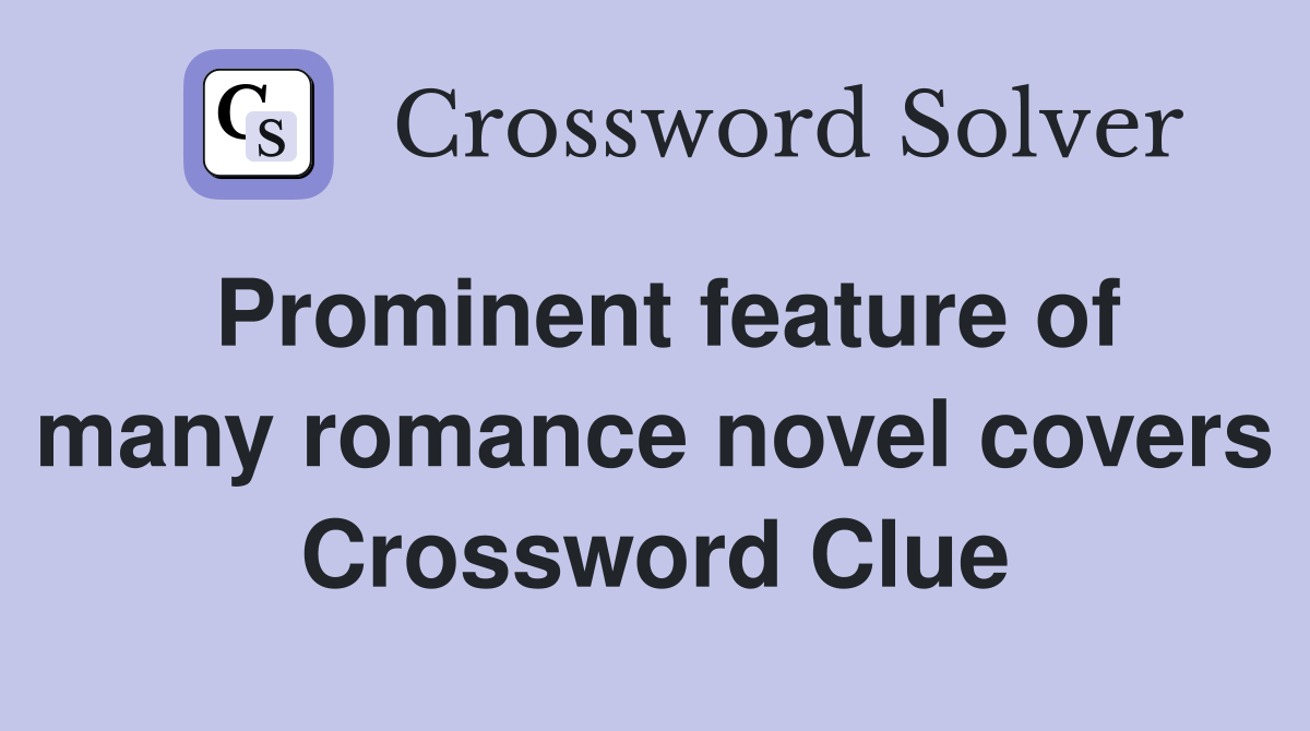 Prominent feature of many romance novel covers Crossword Clue