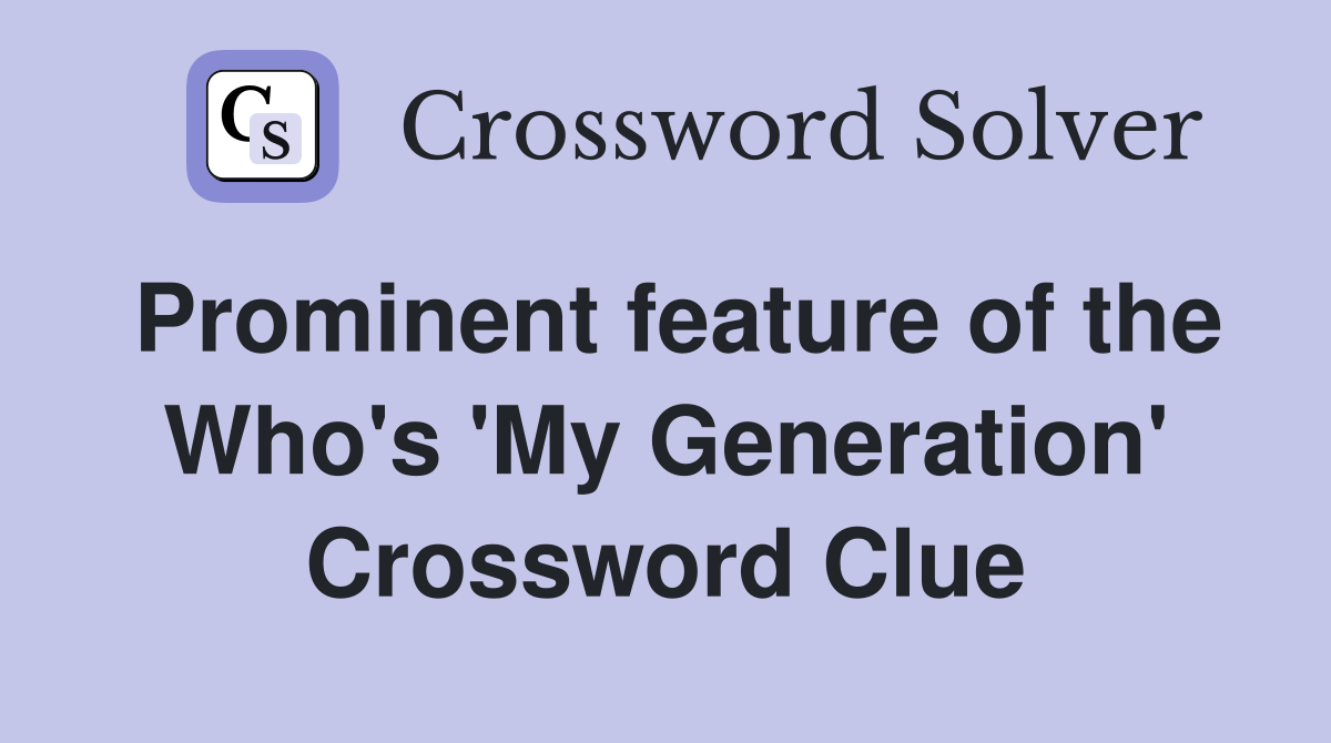 Prominent feature of the Who's 'My Generation' Crossword Clue