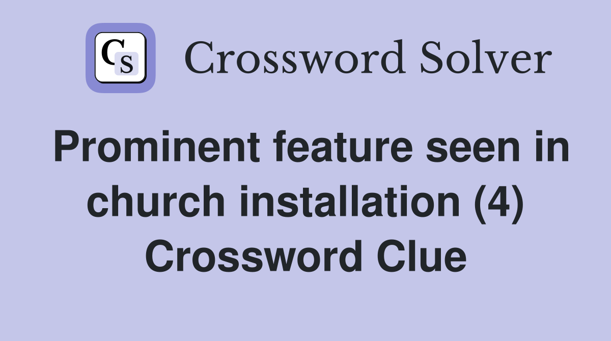 Prominent feature seen in church installation (4) Crossword Clue