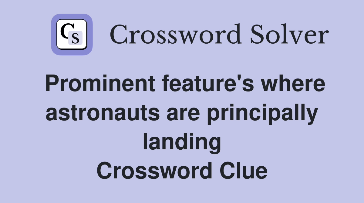 Prominent feature's where astronauts are principally landing Crossword Clue