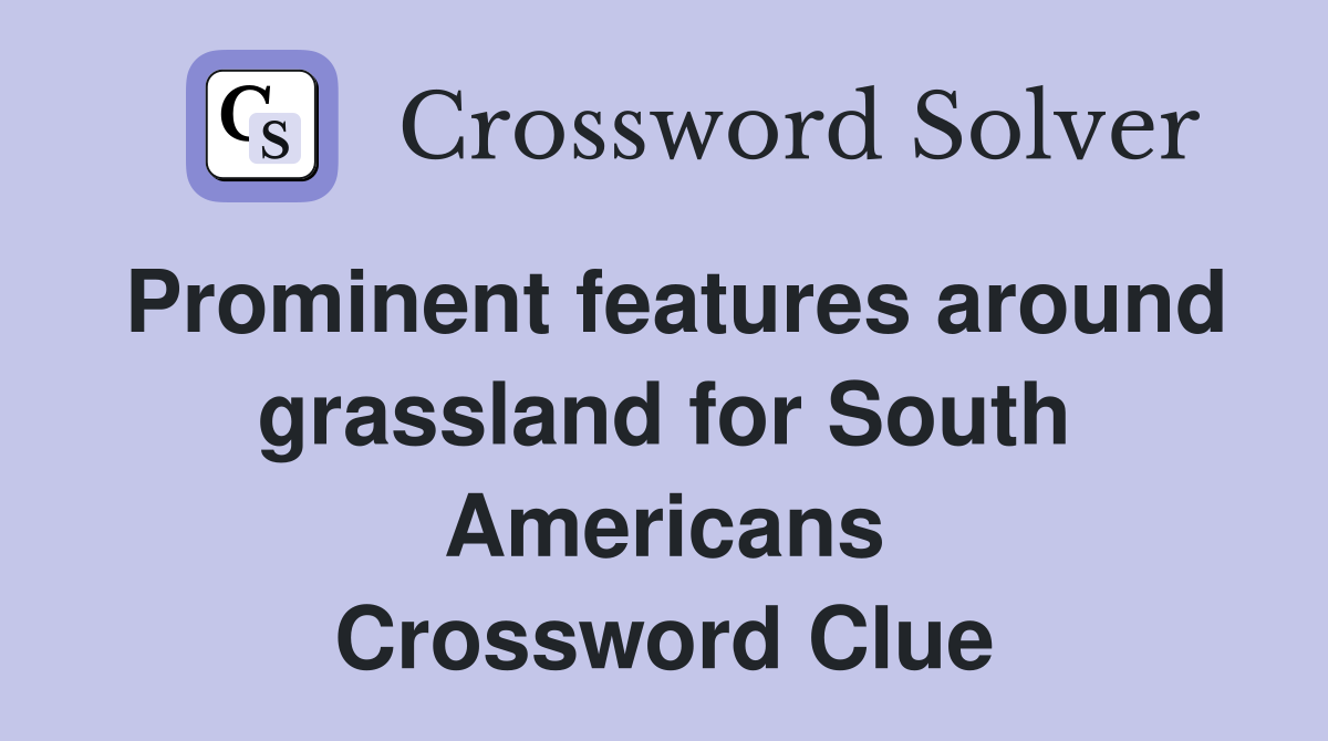 Prominent features around grassland for South Americans Crossword Clue