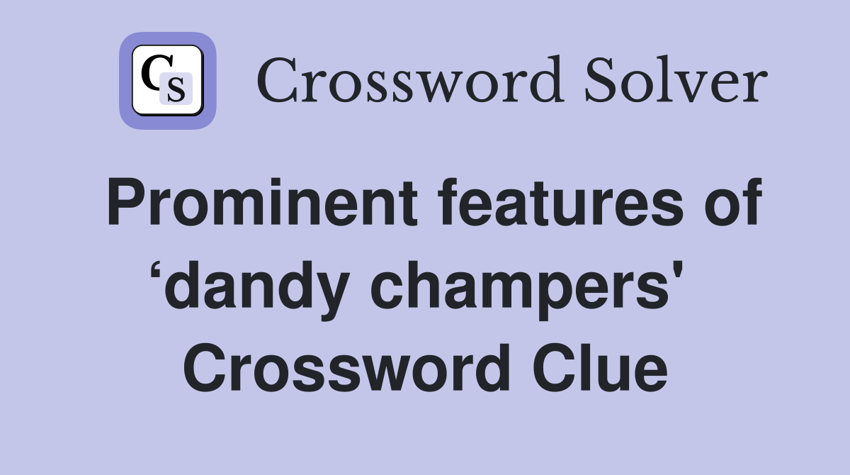 Prominent features of ‘dandy champers'  Crossword Clue