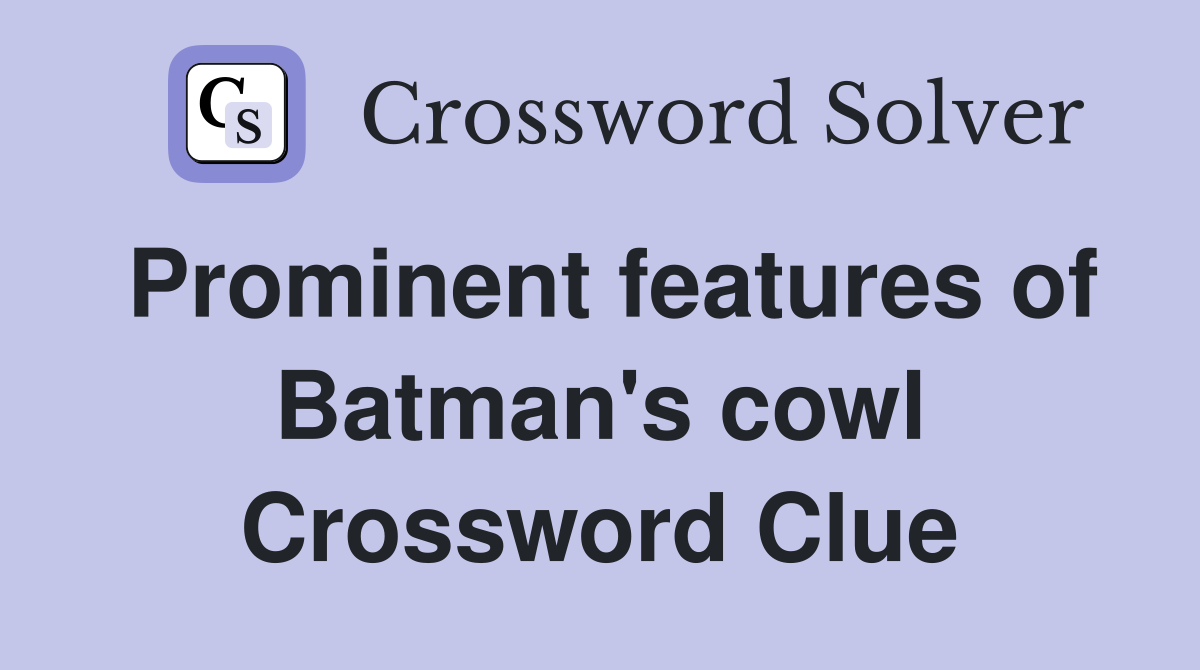 Prominent features of Batman's cowl Crossword Clue
