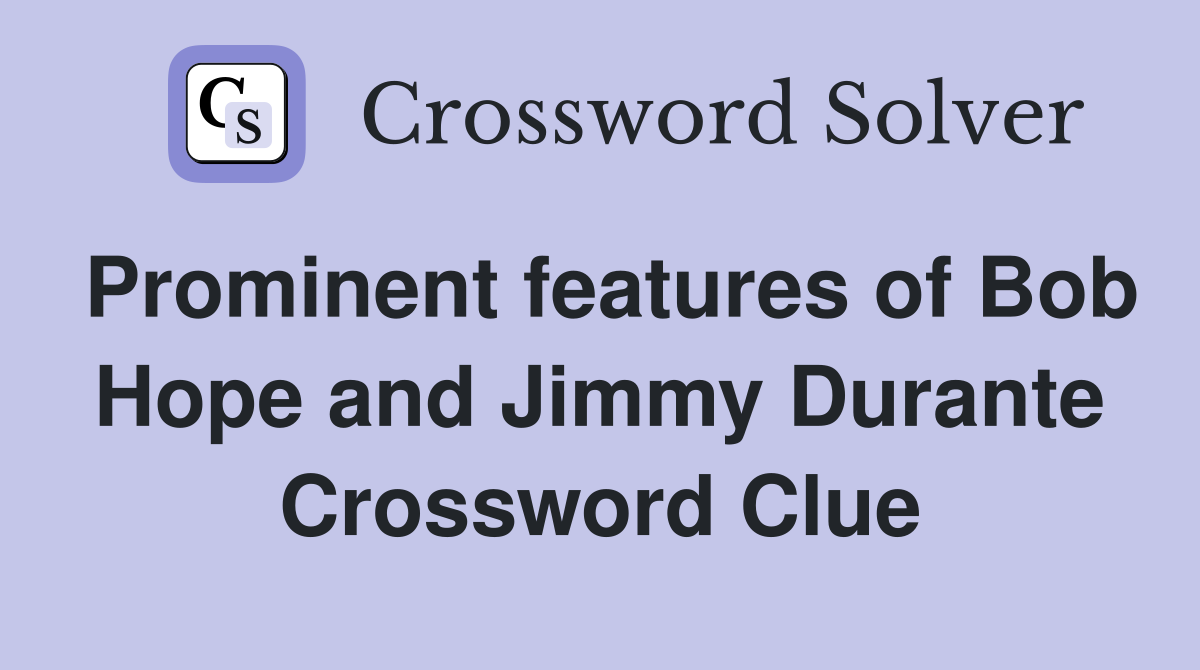 Prominent features of Bob Hope and Jimmy Durante Crossword Clue