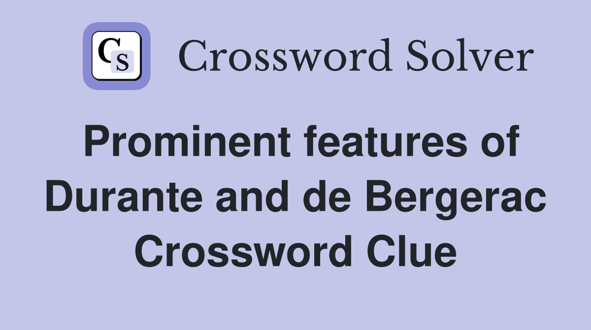 Prominent features of Durante and de Bergerac Crossword Clue