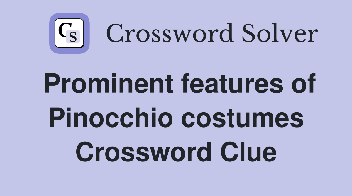 Prominent features of Pinocchio costumes Crossword Clue