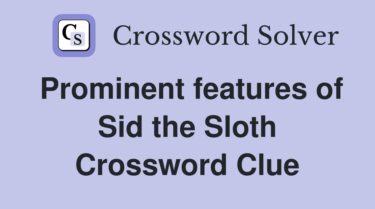 Prominent features of Sid the Sloth Crossword Clue