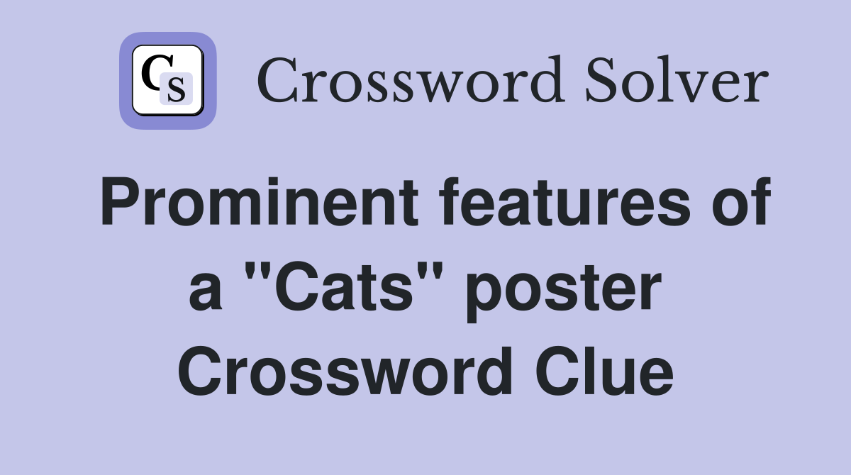 Prominent features of a "Cats" poster Crossword Clue