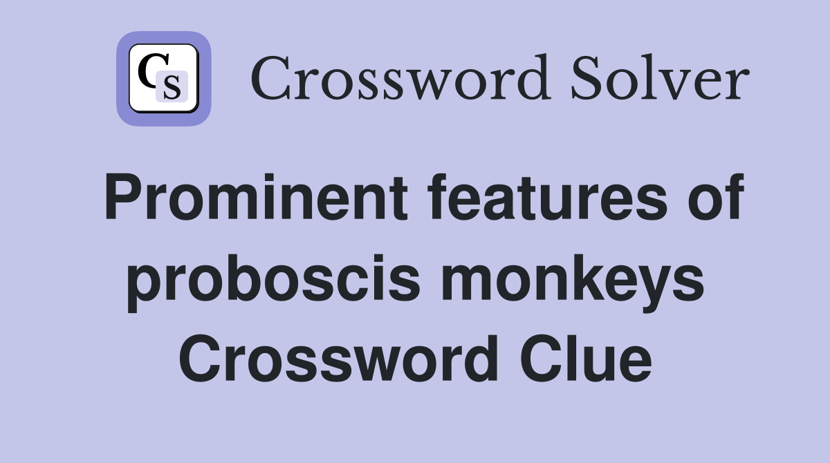 Prominent features of proboscis monkeys Crossword Clue