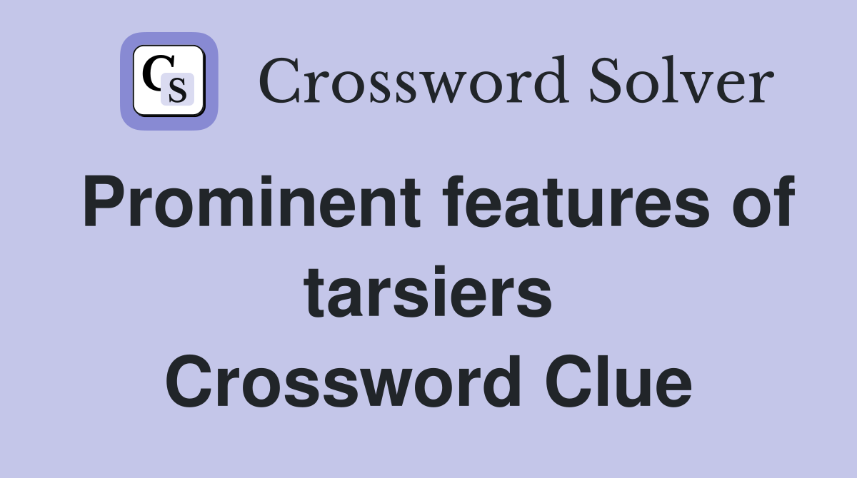 Prominent features of tarsiers Crossword Clue