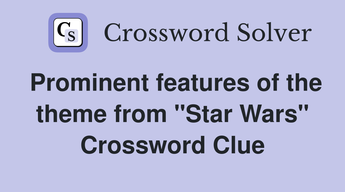 Prominent features of the theme from "Star Wars" Crossword Clue