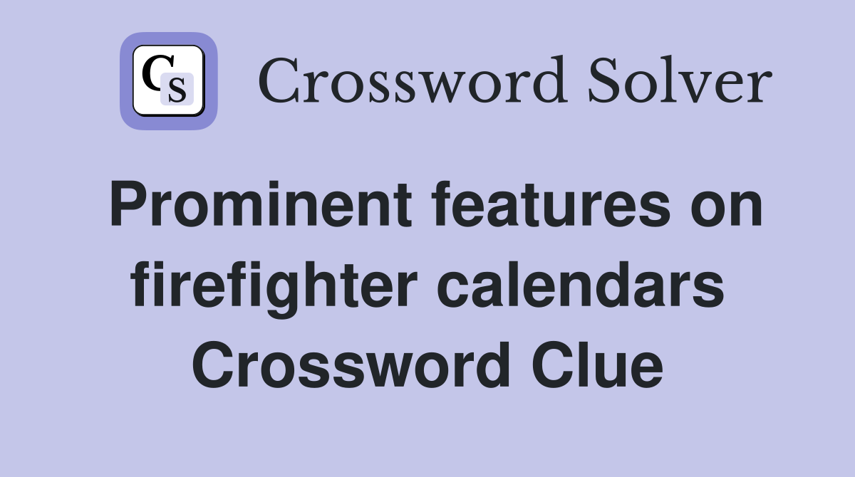 Prominent features on firefighter calendars Crossword Clue