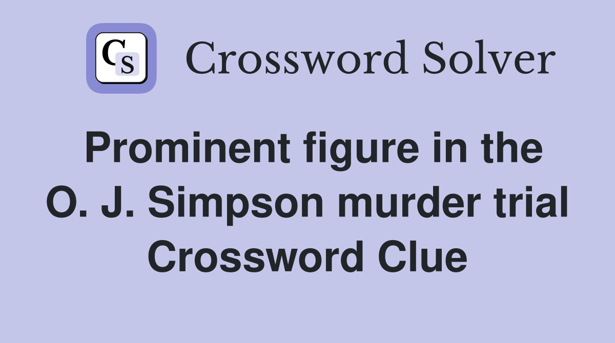 Prominent figure in the O. J. Simpson murder trial Crossword Clue