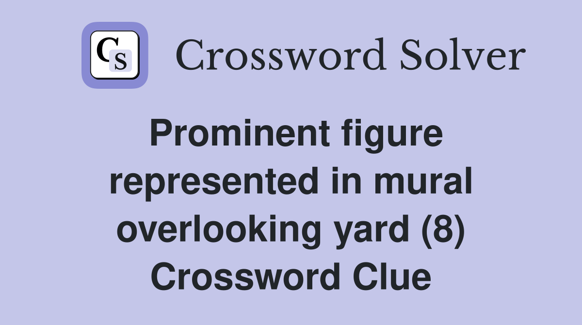 Prominent figure represented in mural overlooking yard (8) Crossword Clue