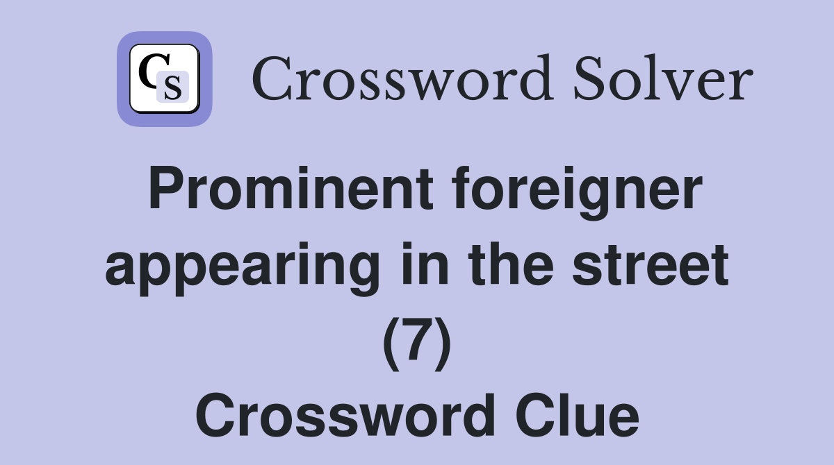 Prominent foreigner appearing in the street (7) Crossword Clue