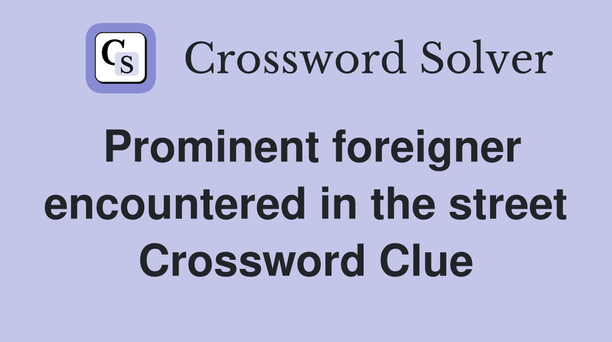 Prominent foreigner encountered in the street Crossword Clue