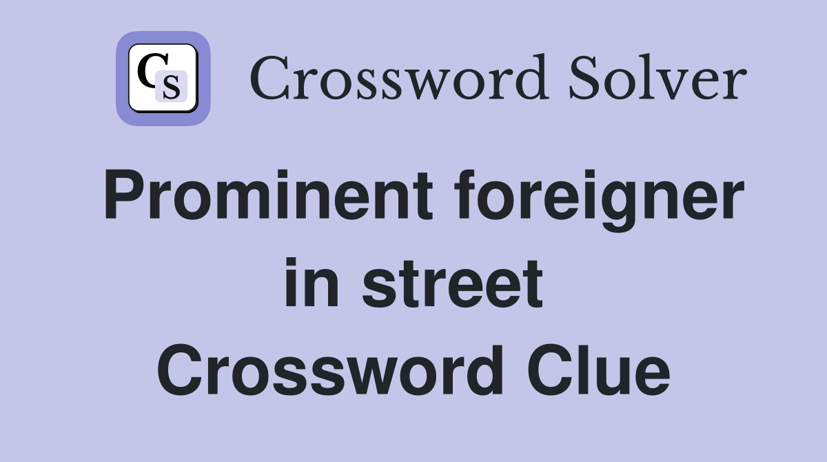 Prominent foreigner in street Crossword Clue