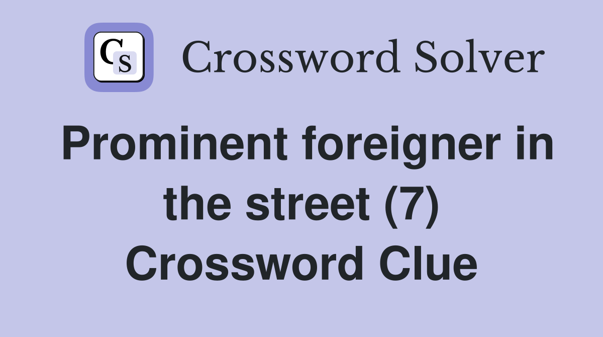 Prominent foreigner in the street (7) Crossword Clue